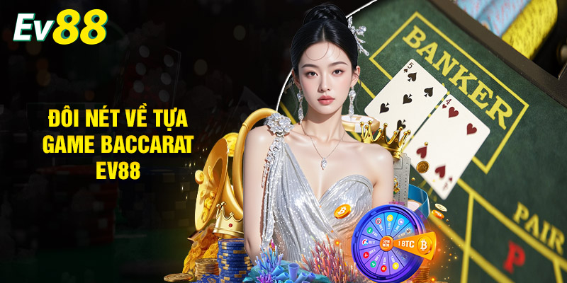 Baccarat EV88 | Vào Chơi Đơn Giản, Rinh Ngay Thưởng Khủng 1 Đôi Nét Về Tựa Game Baccarat EV88