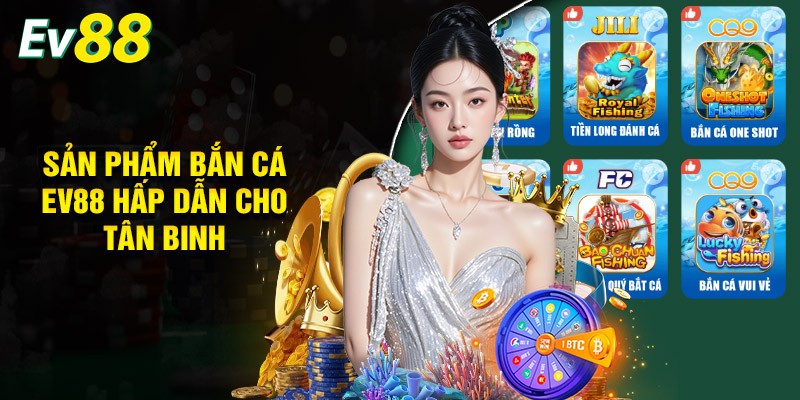 Bắn Cá EV88 - Giải Trí Đỉnh Cao, Săn Boss Dễ Dàng 2 Sản Phẩm Bắn Cá EV88 Hấp Dẫn Cho Tân Binh