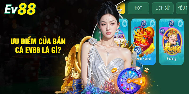 Bắn Cá EV88 - Giải Trí Đỉnh Cao, Săn Boss Dễ Dàng 3 Ưu Điểm Của Bắn Cá EV88 Là Gì?