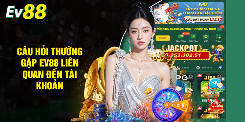 Câu Hỏi Thường Gặp EV88 | Tổng Hợp Thắc Mắc Từ Người Chơi 1 Câu Hỏi Thường Gặp EV88 Liên Quan Đến Tài Khoản